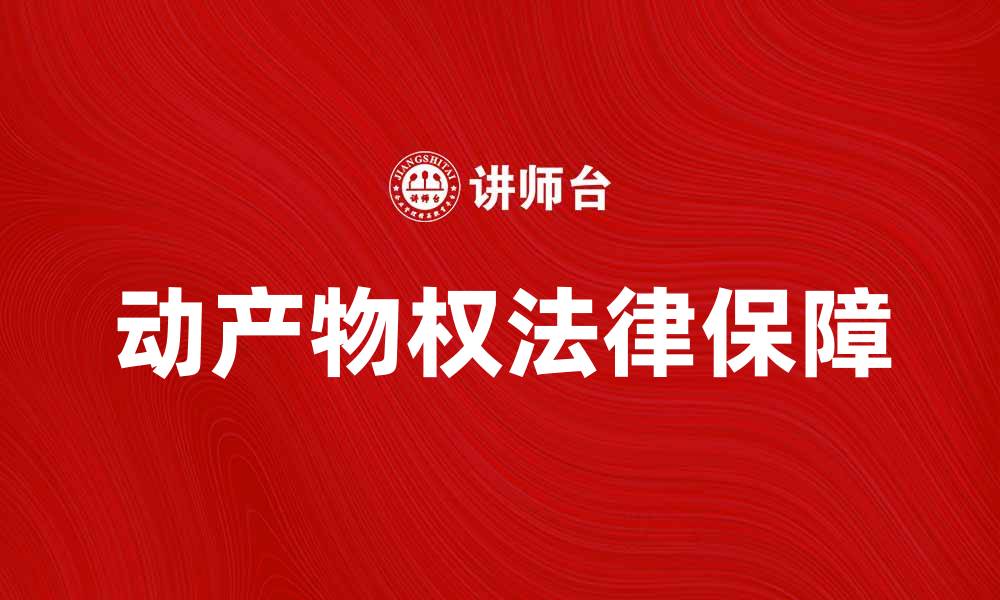 文章动产物权的法律保障与实践应用解析的缩略图