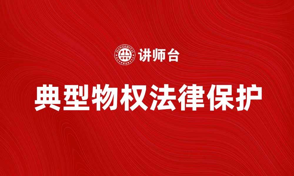 文章典型物权的特点与法律保护解析的缩略图