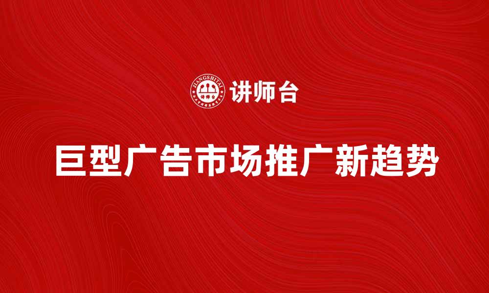 巨型广告市场推广新趋势