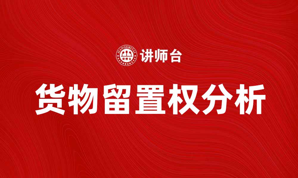 文章货物留置权的法律解析与实践应用分析的缩略图