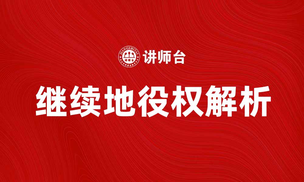 文章继续地役权的法律解析与实践应用指南的缩略图