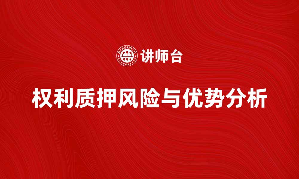 文章权利质押的优势与风险分析，助你投资决策的缩略图