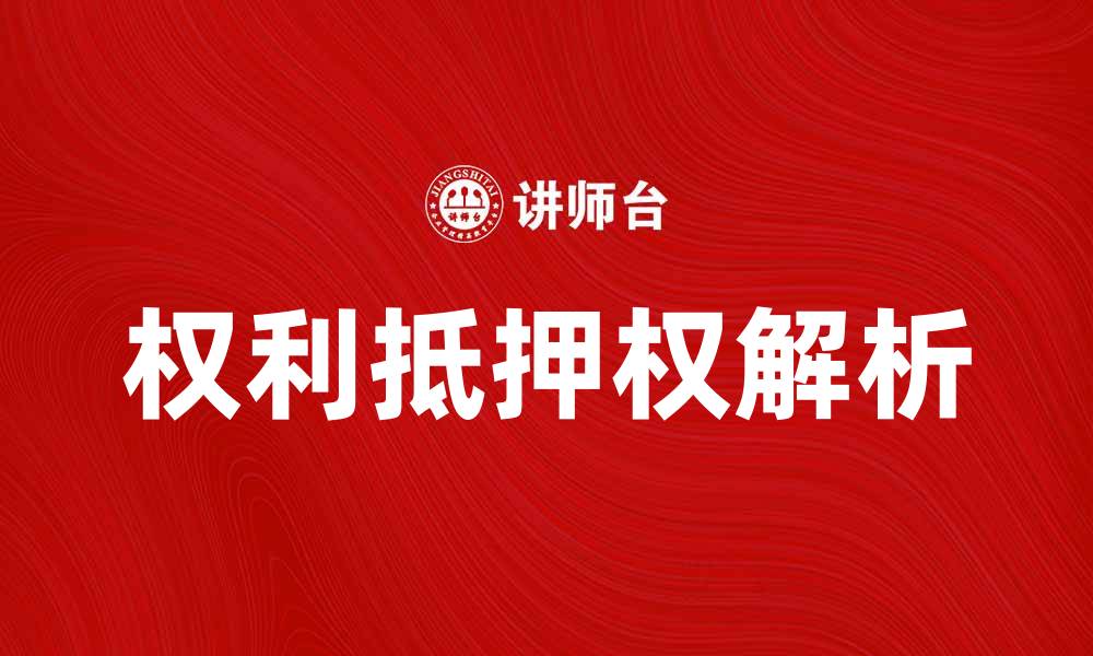 文章权利抵押权的法律意义与实务应用解析的缩略图