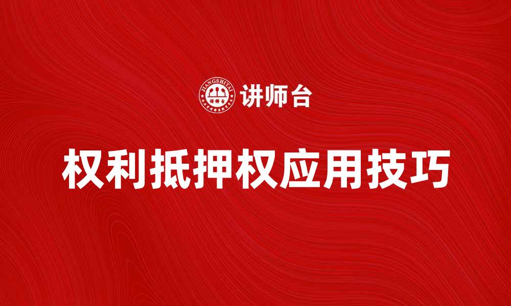 文章深入解析权利抵押权的法律意义与应用技巧的缩略图