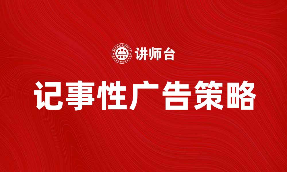 文章记事性广告：提升品牌影响力的有效策略的缩略图