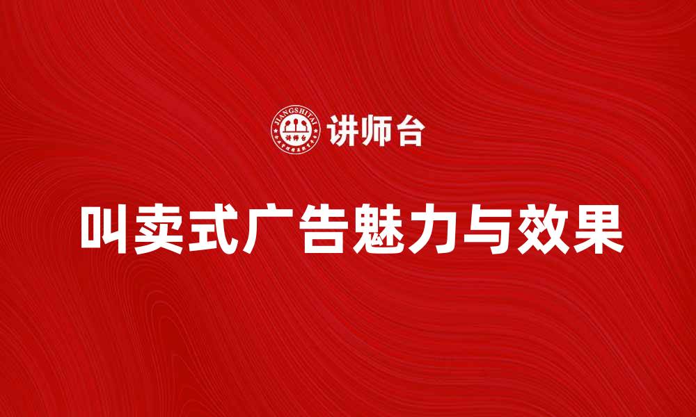 文章叫卖式广告的魅力与营销效果深度解析的缩略图