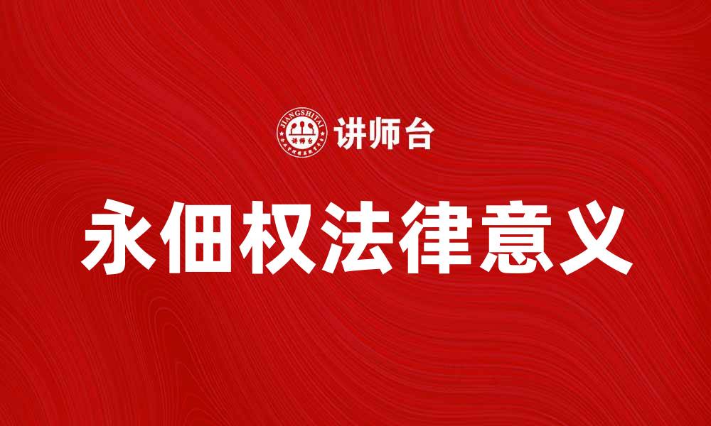 文章深入解析永佃权的法律意义与实践应用的缩略图