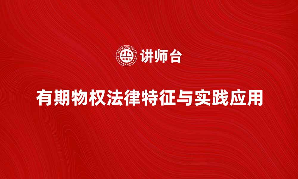 文章探索有期物权的法律特征与实践应用的缩略图