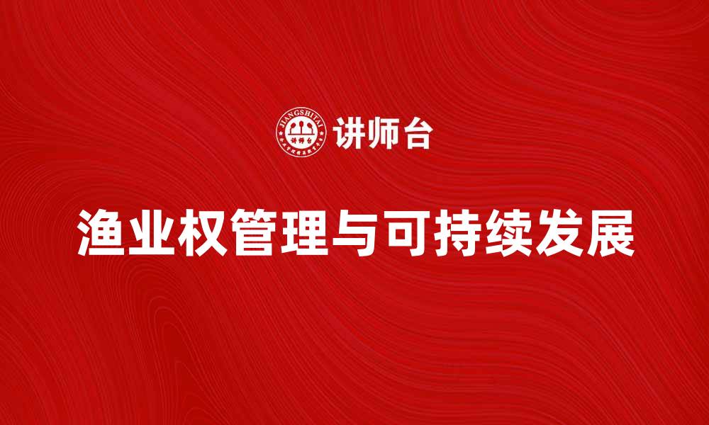 文章渔业权的保护与管理：促进可持续发展策略分析的缩略图