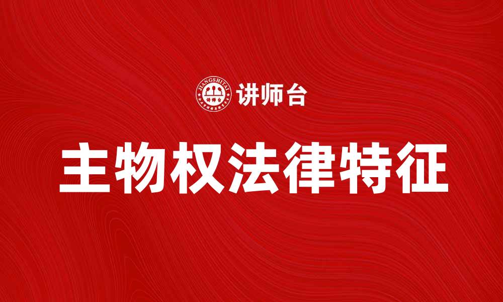 文章深入解析主物权的法律特征与应用实例的缩略图