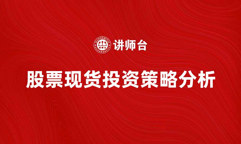 文章股票现货投资策略解析与市场趋势分析的缩略图