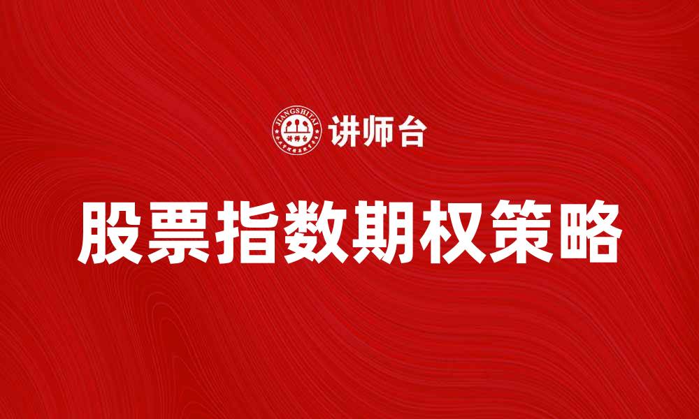 文章股票指数期权投资策略与市场分析指南的缩略图