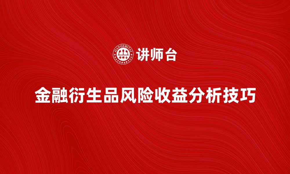 文章金融衍生品交易的风险与收益分析技巧的缩略图