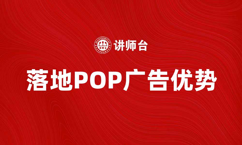 文章落地POP广告的优势与应用场景探讨的缩略图