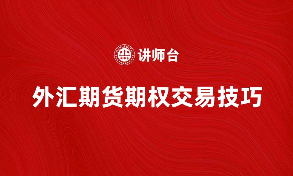 文章外汇期货期权交易技巧与市场分析指南的缩略图