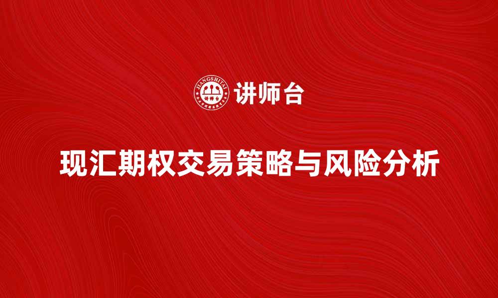 文章解密现汇期权：投资者必知的交易策略与风险分析的缩略图