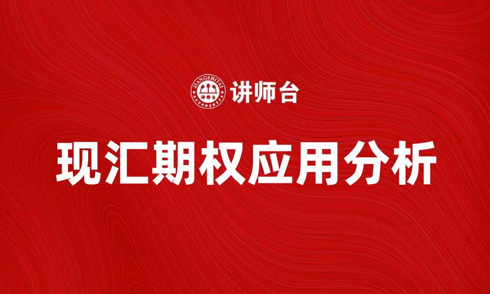 文章现汇期权的优势与应用解析，助您投资决策更明智的缩略图