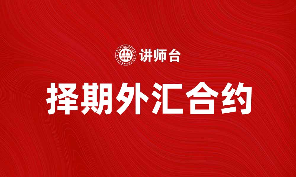 文章择期外汇合约：投资者如何把握市场机会的缩略图