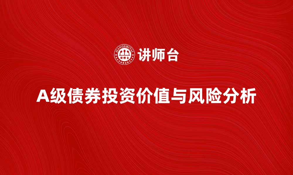 文章A级债券的投资价值与风险分析揭秘的缩略图