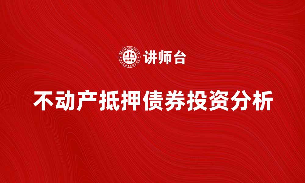 文章不动产抵押债券的投资优势与风险分析的缩略图