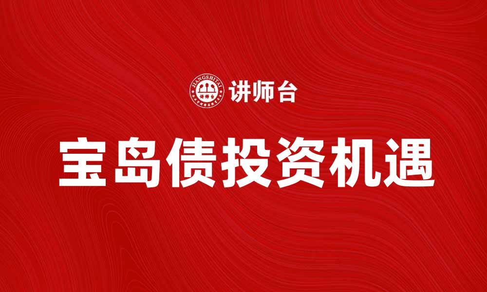 文章宝岛债：投资新机遇与市场前景分析的缩略图