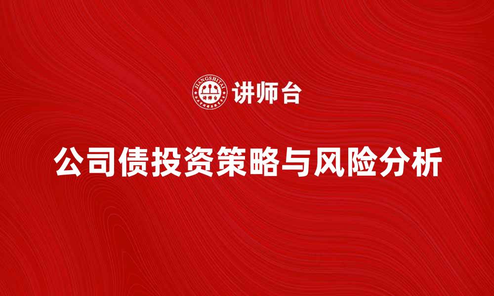文章参与公司债的投资策略与风险分析的缩略图