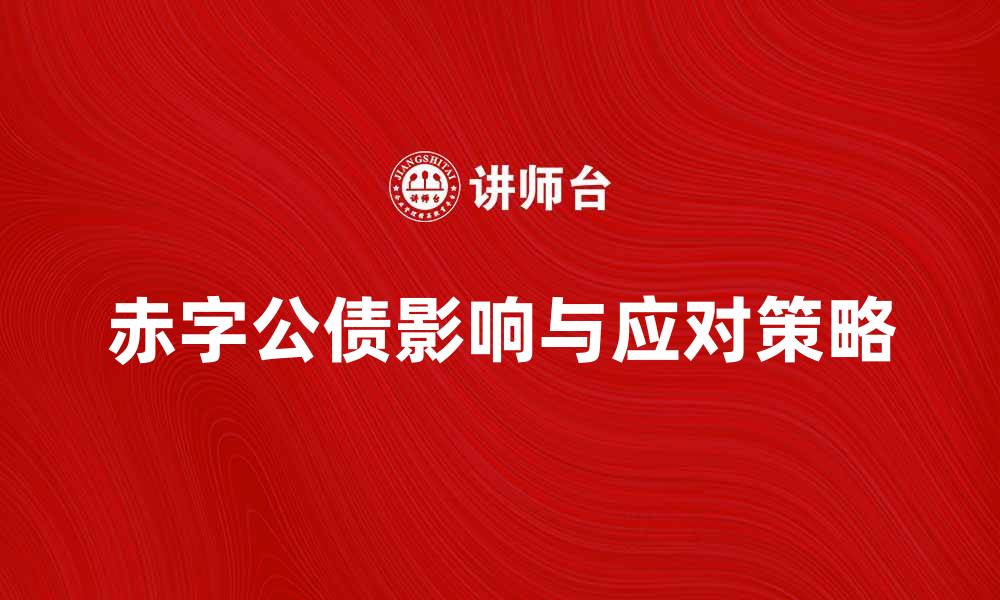 文章赤字公债对经济发展的影响与应对策略的缩略图
