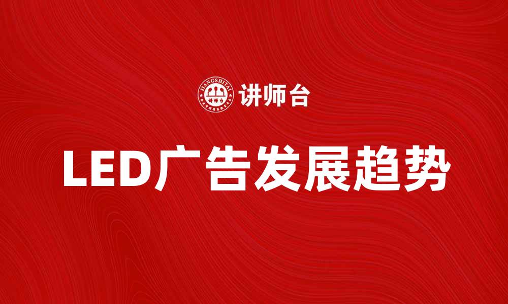 文章LED广告的魅力与未来发展趋势分析的缩略图
