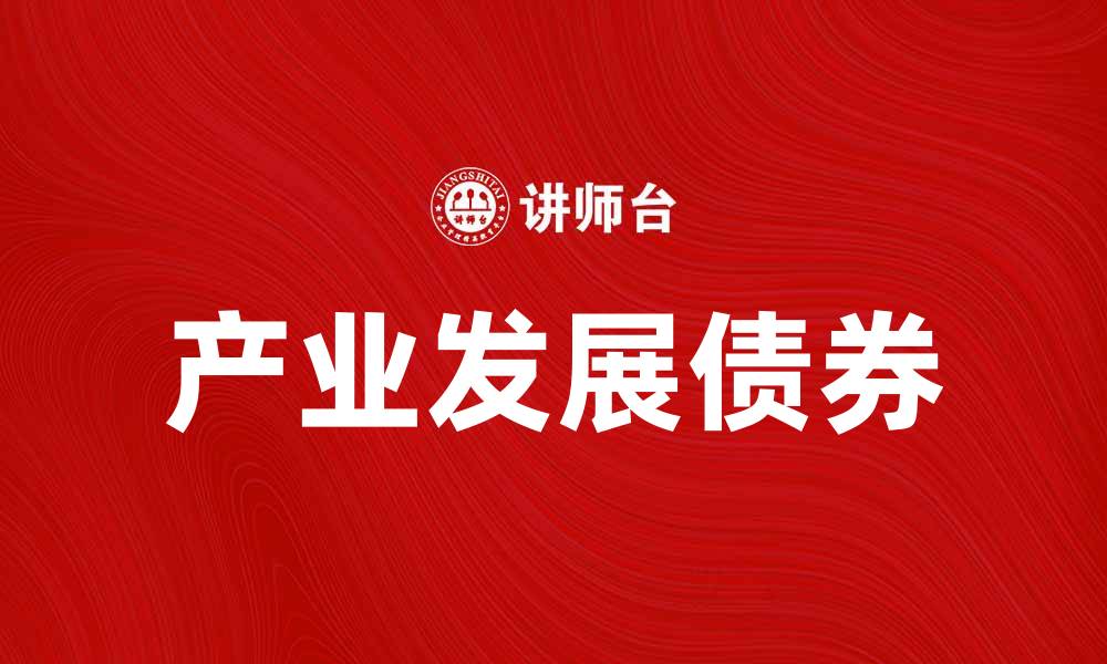 文章产业发展债券助力经济转型与升级的缩略图