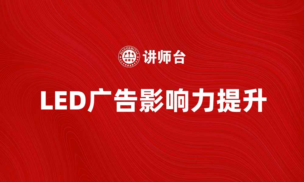 文章提升品牌影响力的LED广告新趋势分析的缩略图