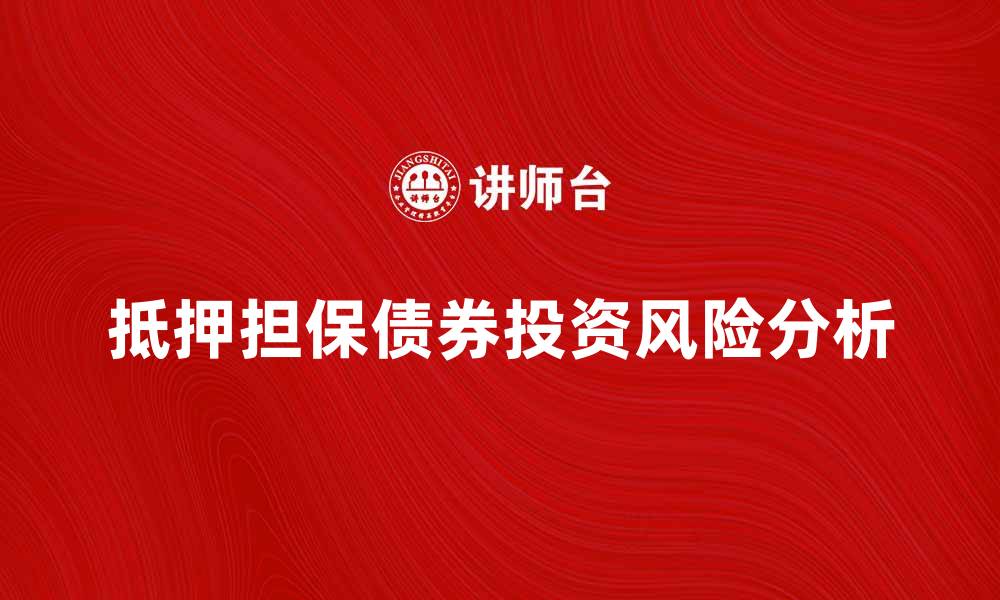 文章抵押担保债券的优势及投资风险分析的缩略图