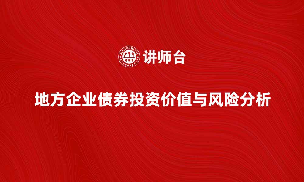 文章地方企业债券的投资价值与风险分析的缩略图