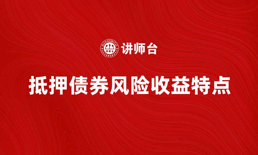 文章深入解析抵押债券的风险与收益特点的缩略图