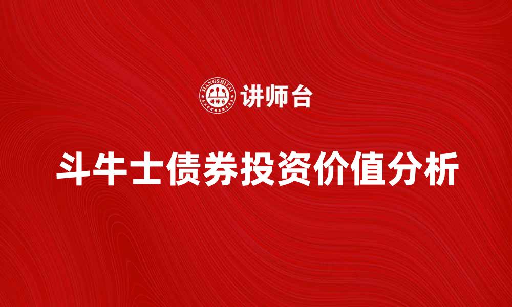 文章斗牛士债券：投资新选择与市场前景分析的缩略图