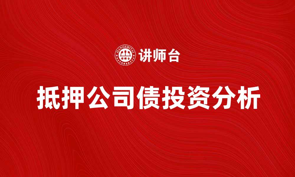 文章抵押公司债的投资风险与收益分析技巧的缩略图