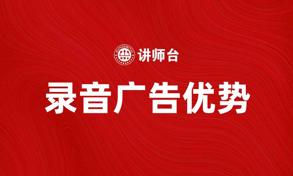 文章录音广告的魅力与优势，助力品牌传播新方式的缩略图