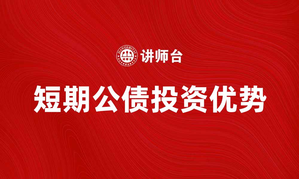 文章短期公债投资优势分析及市场前景探讨的缩略图