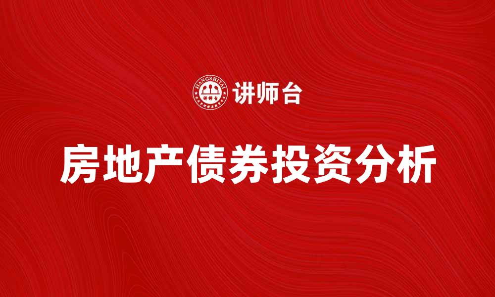 文章房地产债券投资分析：把握市场机遇与风险的缩略图