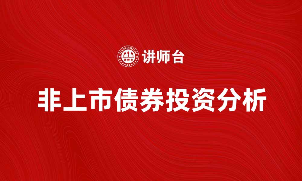 文章非上市债券投资指南：风险与收益分析的缩略图
