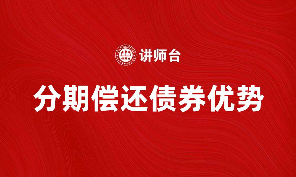 文章分期偿还债券的优势与投资者注意事项解析的缩略图