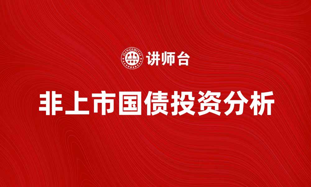 文章非上市国债的投资优势与风险解析的缩略图