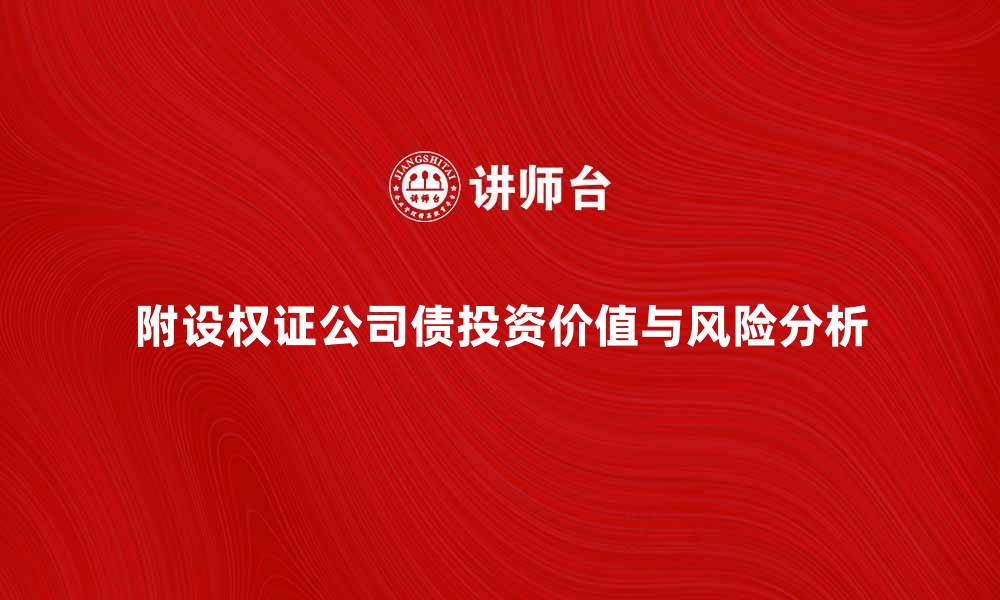 文章附设权证公司债的投资价值与风险分析的缩略图