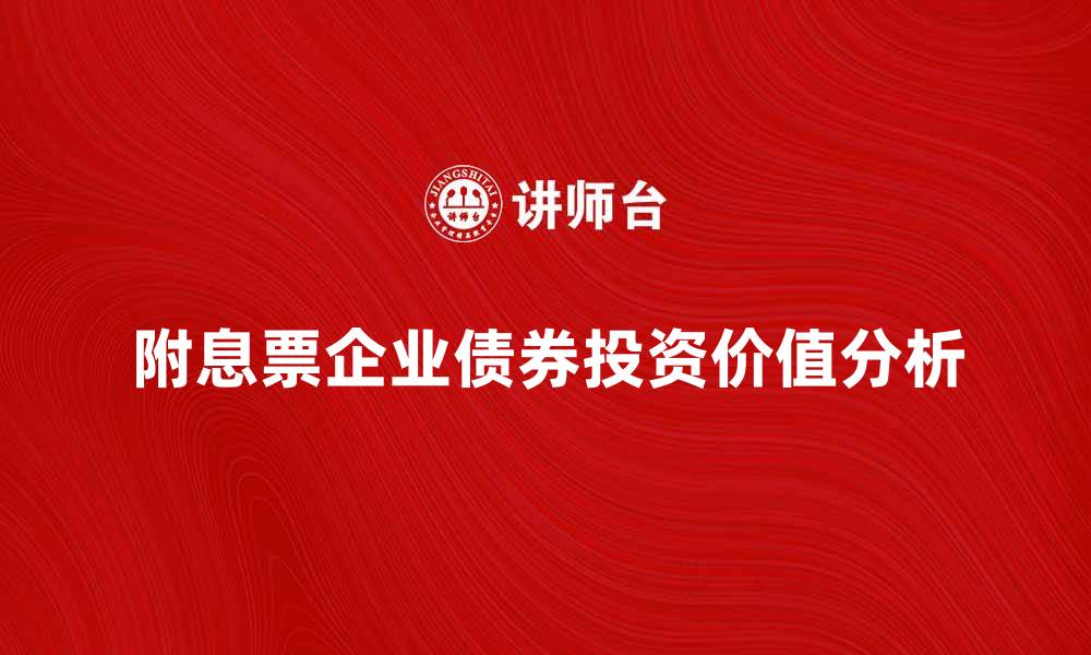 文章附息票企业债券的投资价值与市场分析的缩略图