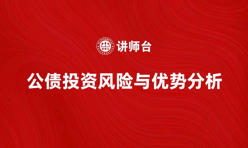 文章公债投资的优势与风险分析，助你稳健理财的缩略图