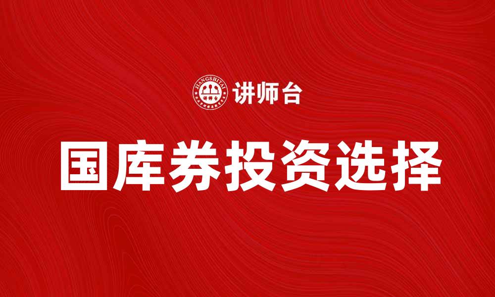 文章国库券投资指南：如何选择合适的国库券产品的缩略图
