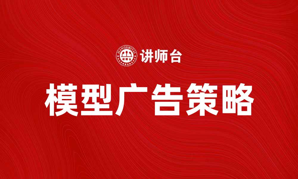 文章如何通过模型广告提升品牌曝光率与销售额的缩略图