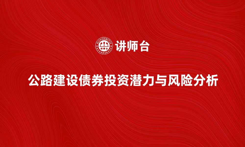 文章公路建设债券的投资潜力与风险分析的缩略图