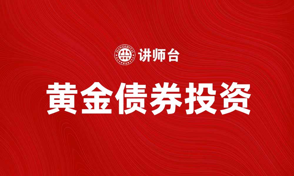 文章黄金债券投资指南：稳健收益的新选择的缩略图