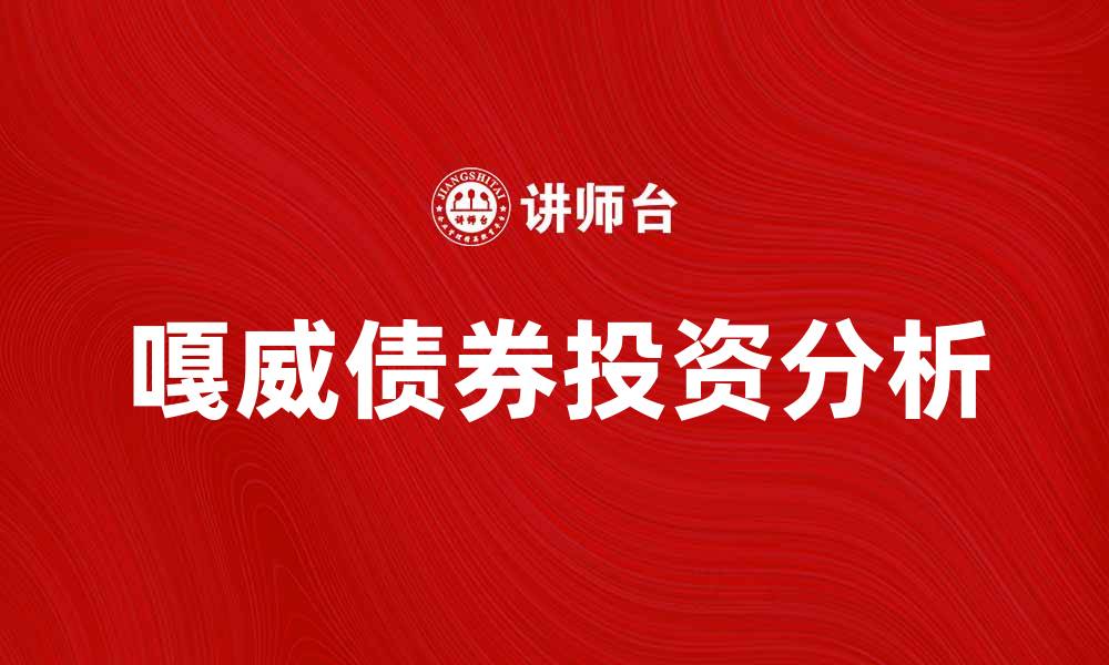 文章嘎威债券的投资前景与风险分析详解的缩略图