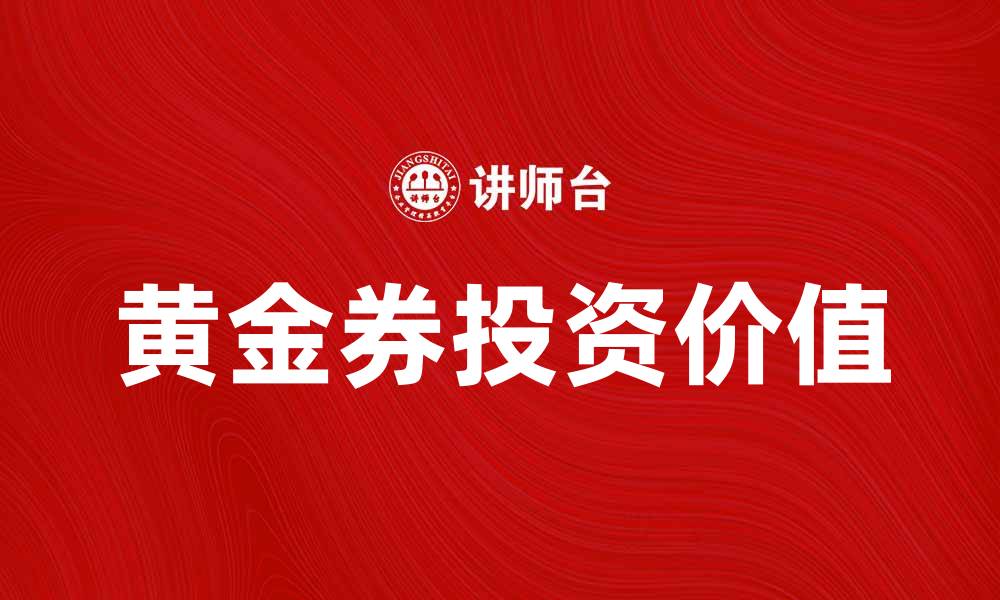 文章黄金券的投资价值与市场前景分析的缩略图